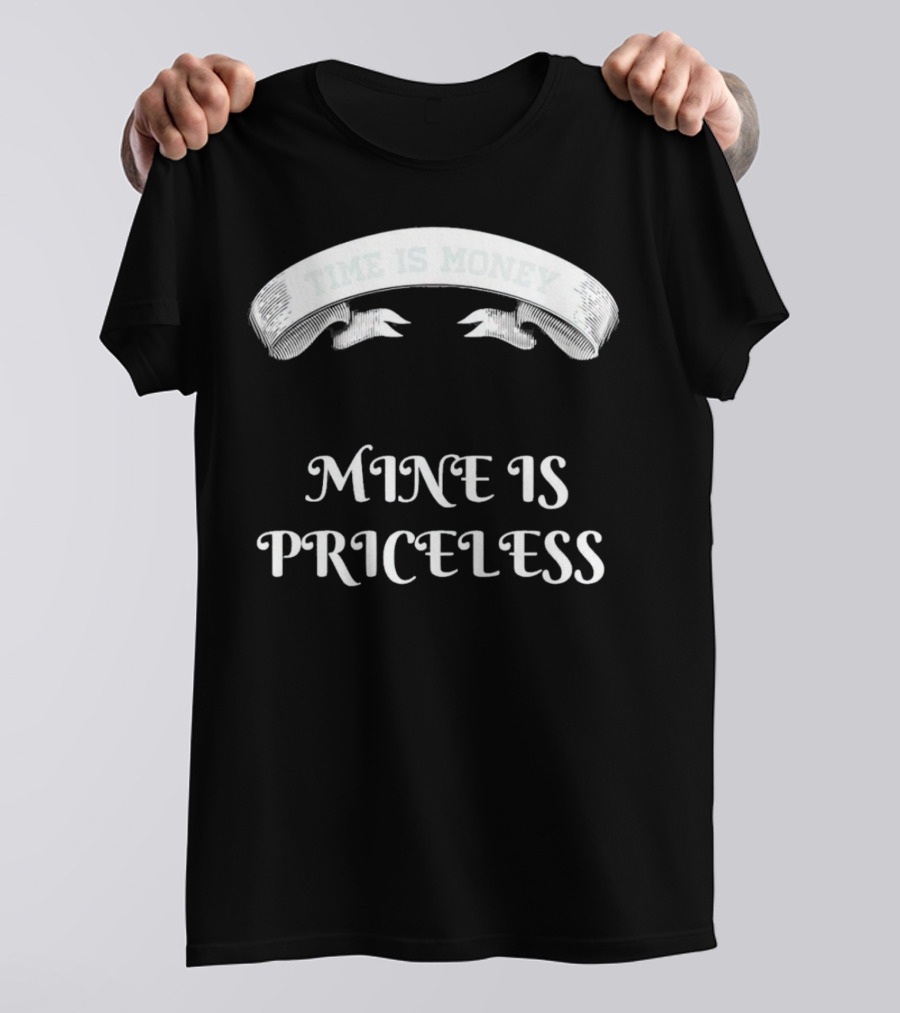 Time Is Money Mine Is Priceless T-Shirt