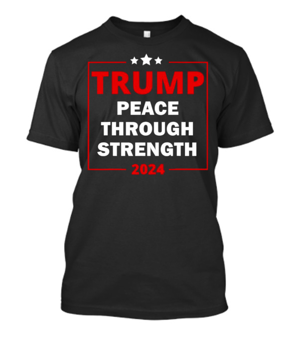 Trump Peace Through Strength 2024 Stars And Bold Red T-Shirt