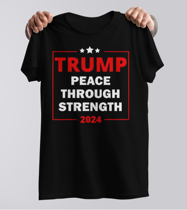 Trump Peace Through Strength 2024 Stars And Bold Red T-Shirt