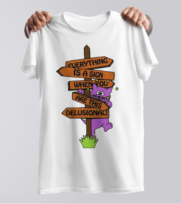 Everything Is A Sign When You Are This Delusional Cat Signpost T-Shirt