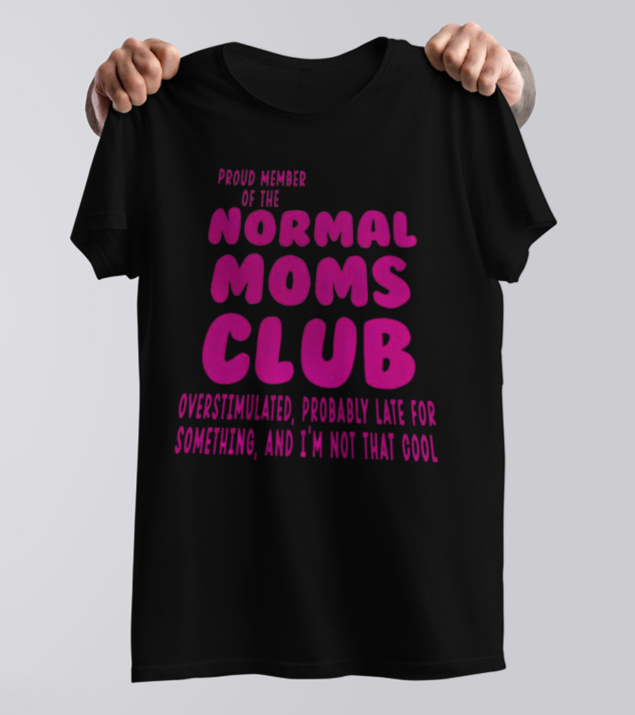Proud Member Of The Normal Moms Club Overstimulated Probably Late For Something And I'm Not That Cool T-Shirt