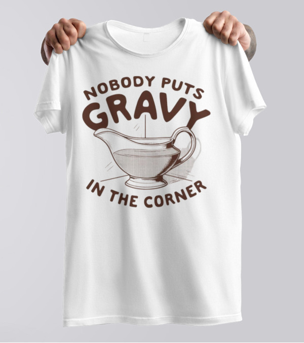 Nobody Puts Gravy In The Corner Gravy Boat Dance Reference T-Shirt
