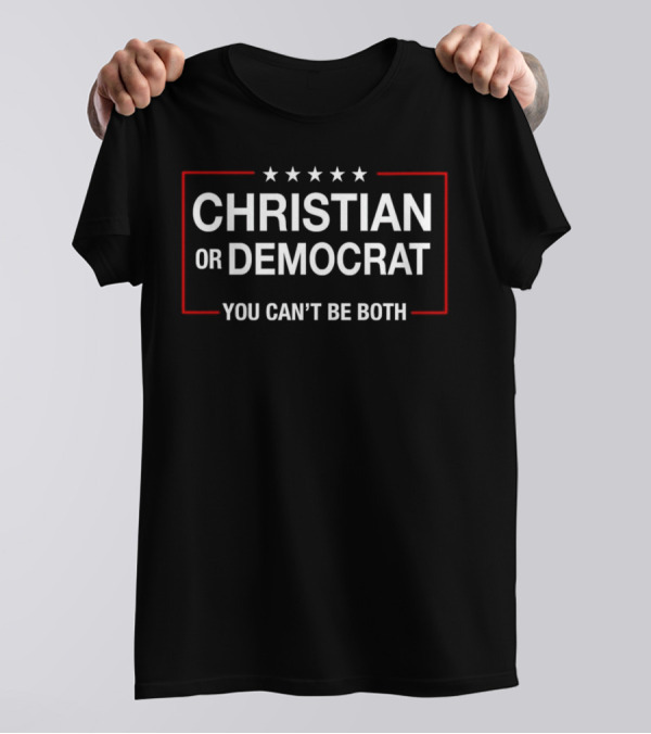 CHRISTIAN OR DEMOCRAT YOU CAN’T BE BOTH Five Stars T-Shirt