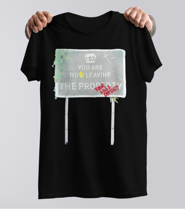 Waterparks 103 You Are Now Leaving The Property You Look Dumb As Shit T-Shirt