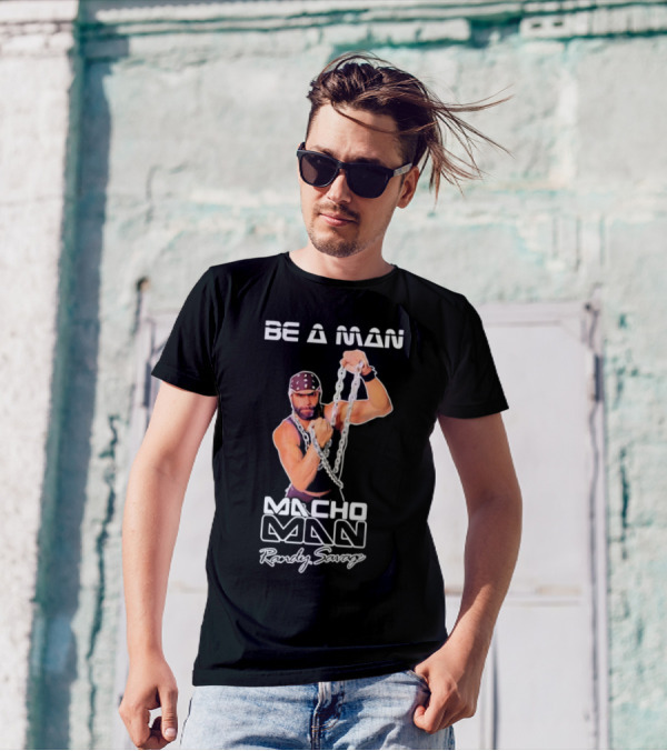 Be A Man Macho Man Randy Savage T-Shirt