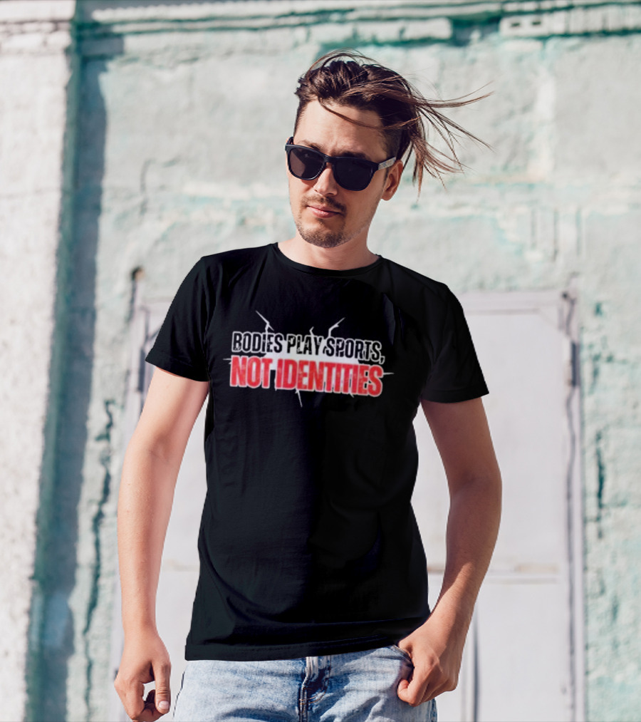 Bodies Play Sports Not Identities T-Shirt