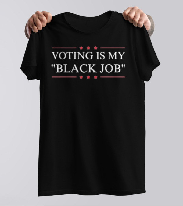 VOTING IS MY BLACK JOB Melanin T-Shirt