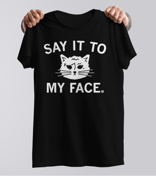 SAY IT TO MY FACE Cat Drawing T-Shirt