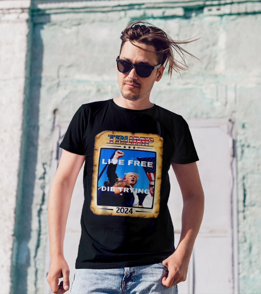 TRUMP Live Free Or Die Trying 2024 Patriotic T-Shirt