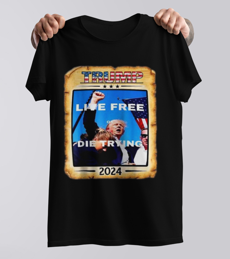 TRUMP Live Free Or Die Trying 2024 Patriotic T-Shirt