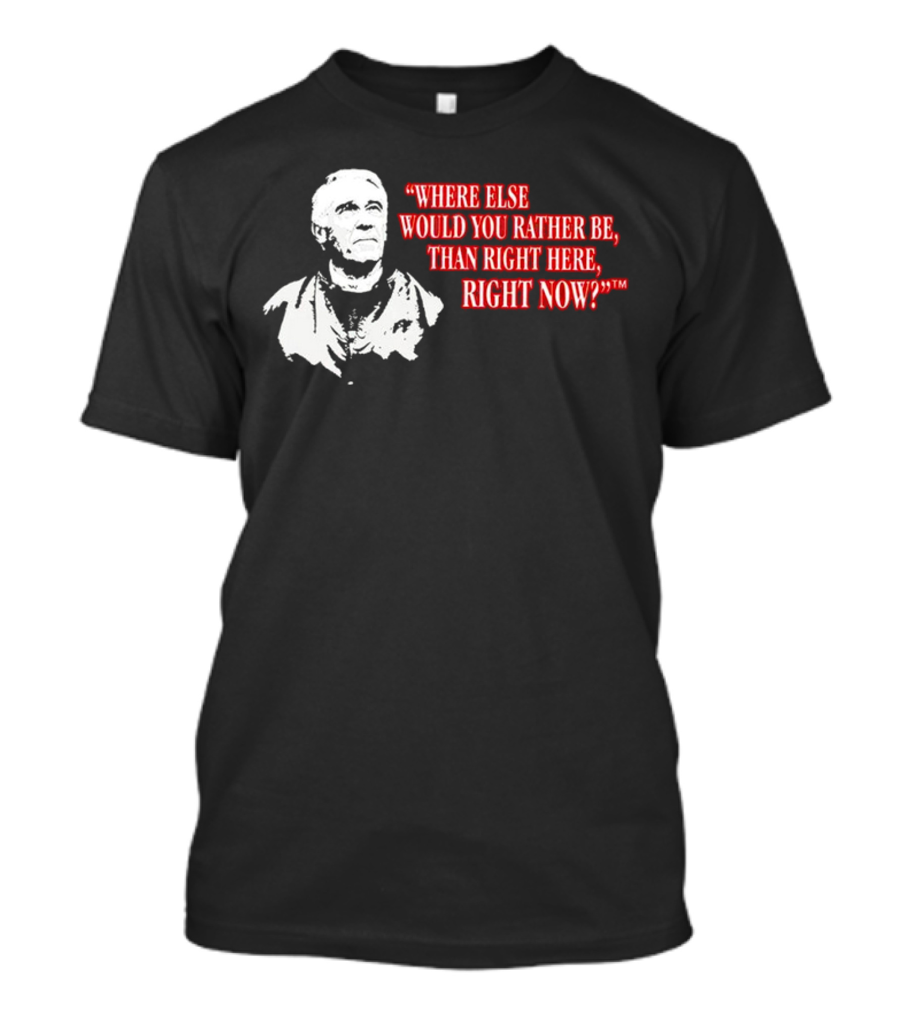 Buffalo Bills Marv Levy Quote Where Else Would You Rather Be Than Right Here Right Now T-Shirt