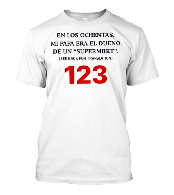En Los Ochentas Mi Papa Era El Dueno De Un Supermrkt See Back For Translation 123 T-Shirt
