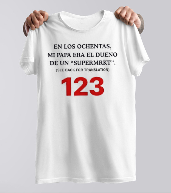 En Los Ochentas Mi Papa Era El Dueno De Un Supermrkt See Back For Translation 123 T-Shirt