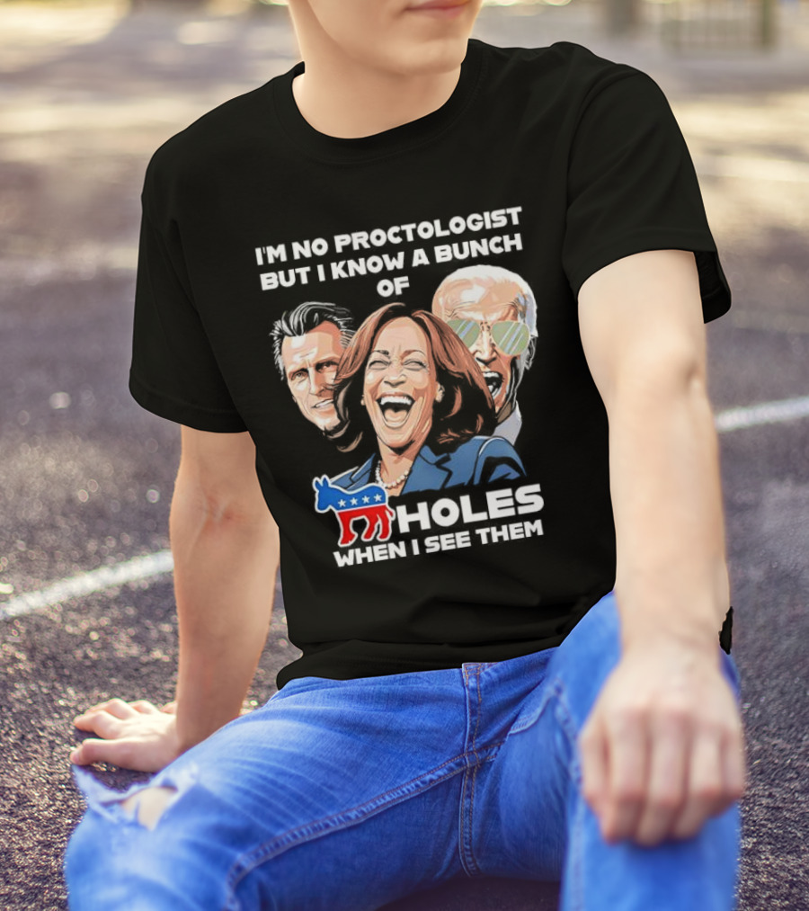 I'm No Proctologist But I Know A Bunch Of Democrat Holes When I See Them T-Shirt
