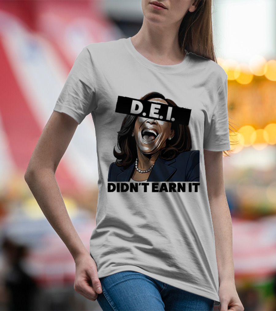 DEI Didn't Earn It Kamala T-Shirt