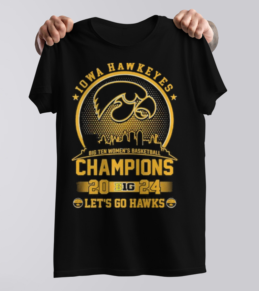 Iowa Hawkeyes Big Ten Women’s Basketball Champions 2024 Let's Go Hawks T-Shirt
