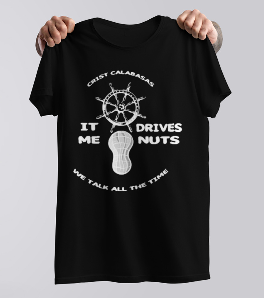 Crist Calabasas It Drives Me Nuts We Talk All The Time The Fighter And The Kid T-Shirt