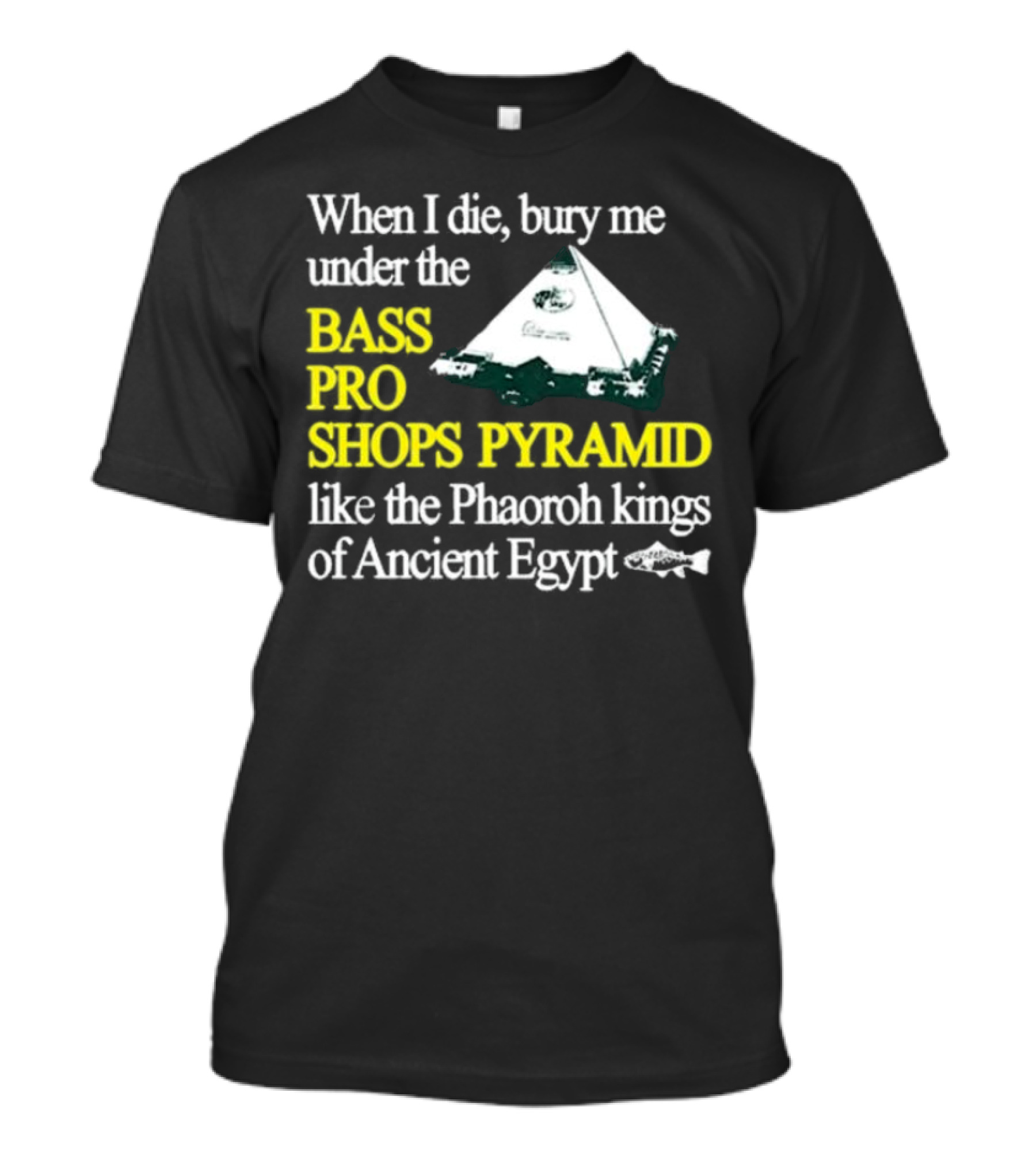 Bass Pro Shops Pyramid Bury Me Like Pharaoh Kings Of Ancient Egypt T-Shirt
