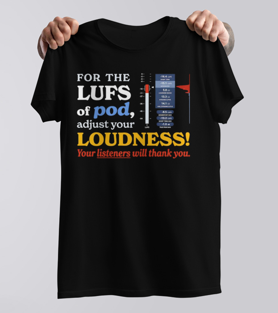 For The LUFS Of Pod Adjust Your Loudness Your Listeners Will Thank You Loudness Range True Peak Max T-Shirt