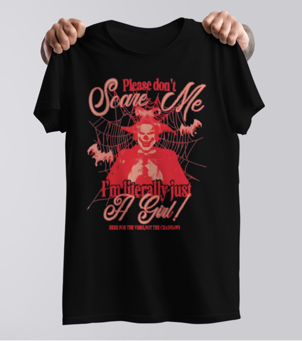Please Don’t Scare Me I’m Literally Just A Girl Here For The Vibes Not The Chainsaws T-Shirt