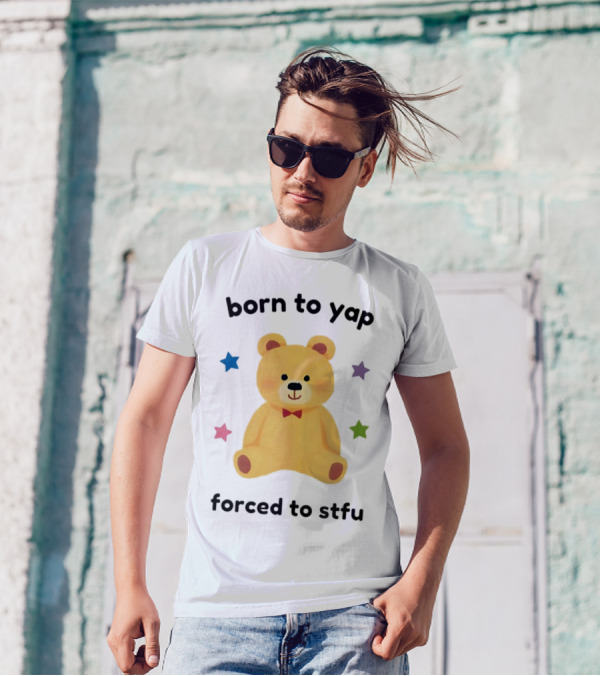 Born To Yap Forced To STFU Teddy Bear Stars T-Shirt