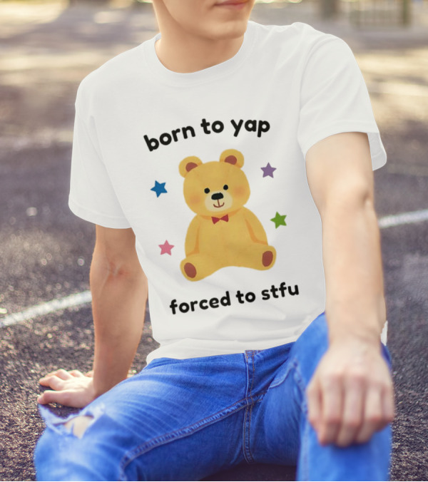 Born To Yap Forced To STFU Teddy Bear Stars T-Shirt