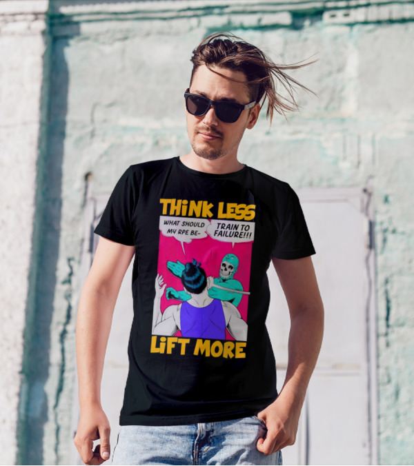Think Less Lift More What Should My RPE Be Train To Failure Comic T-Shirt