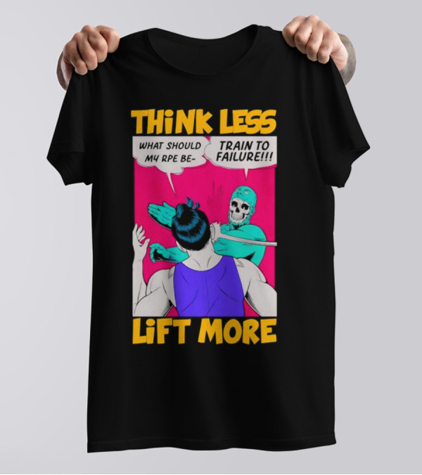 Think Less Lift More What Should My RPE Be Train To Failure Comic T-Shirt