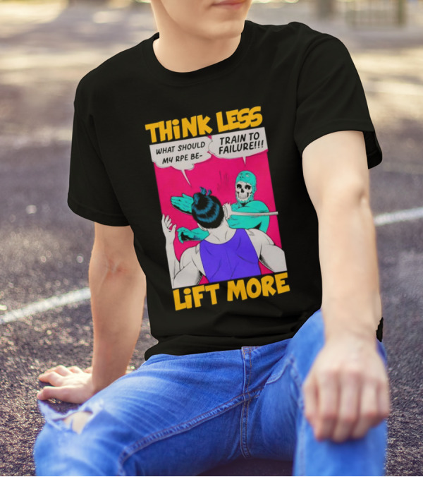 Think Less Lift More What Should My RPE Be Train To Failure Comic T-Shirt