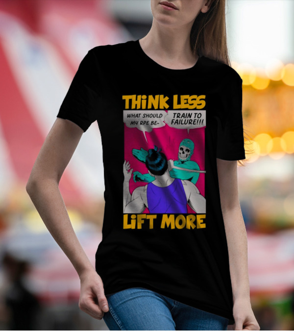 Think Less Lift More What Should My RPE Be Train To Failure Comic T-Shirt