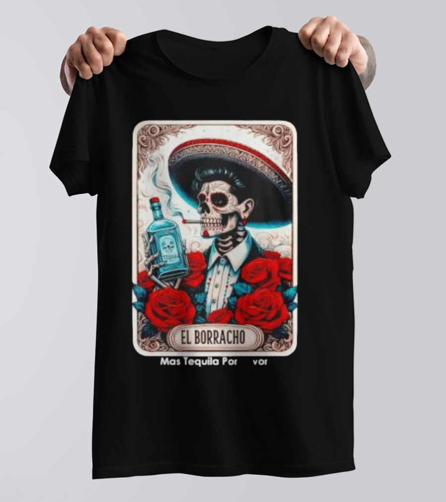 El Borracho Mas Tequila Por Favor Skull Skeleton Sombrero Roses T-Shirt