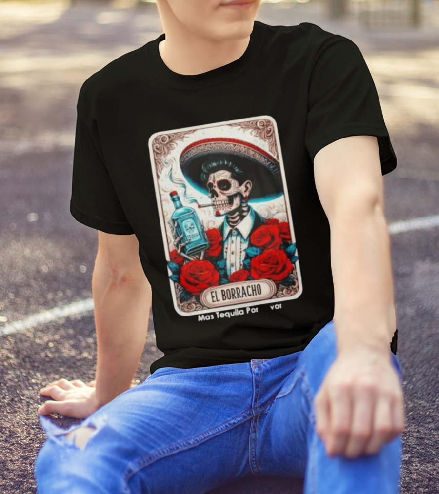 El Borracho Mas Tequila Por Favor Skull Skeleton Sombrero Roses T-Shirt