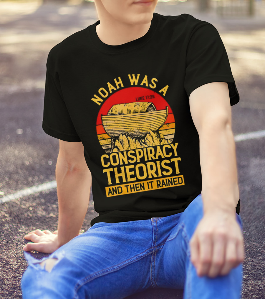 Noah Was A Conspiracy Theorist Then It Rained Luke 17 26 T-Shirt