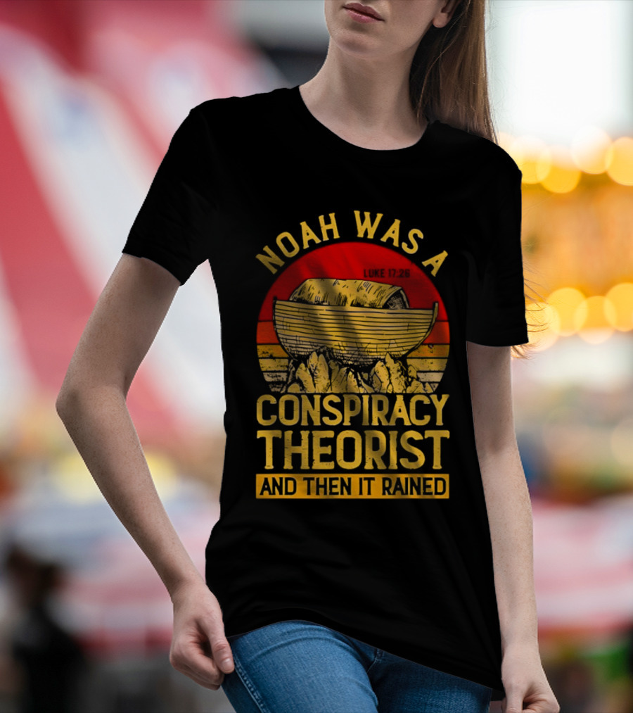 Noah Was A Conspiracy Theorist Then It Rained Luke 17 26 T-Shirt