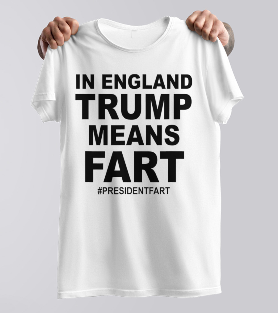 In England Trump Means Fart #PresidentFart T-Shirt