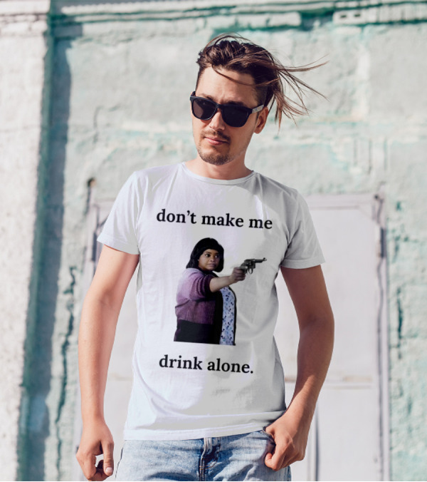 MA Movie Don’t Make Me Drink Alone Iconic Scene T-Shirt