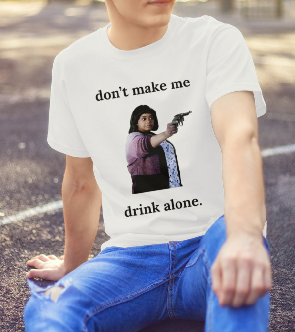 MA Movie Don’t Make Me Drink Alone Iconic Scene T-Shirt