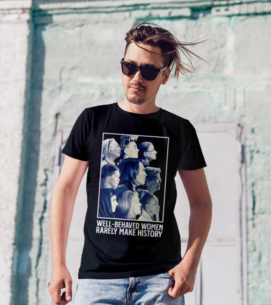 Well-Behaved Women Rarely Make History Iconic Female Leaders T-Shirt