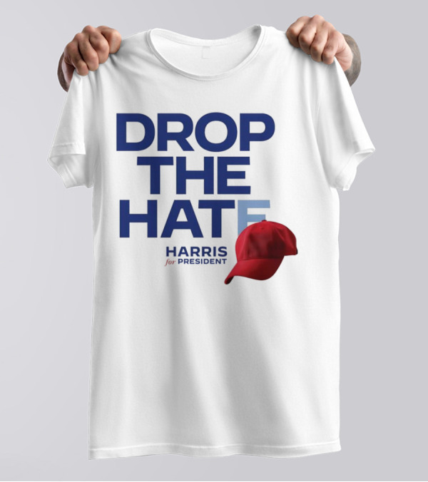 DROP THE HATE Harris For President Hat Red Cap T-Shirt