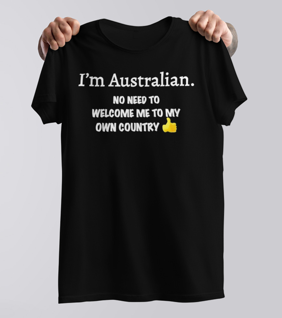 I’m Australian No Need To Welcome Me To My Own Country Thumbs Up Emoji T-Shirt