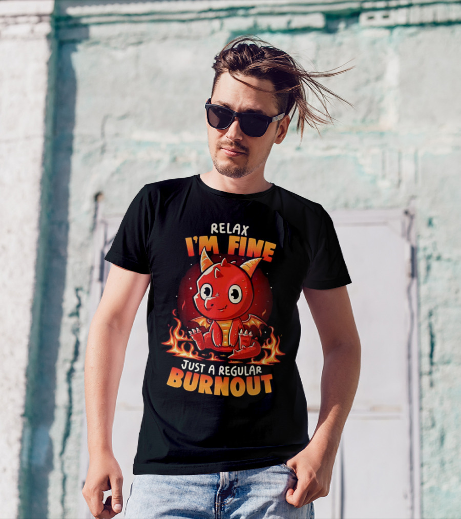 Relax I'm Fine Just A Regular Burnout Dragon Fiery Cartoon T-Shirt