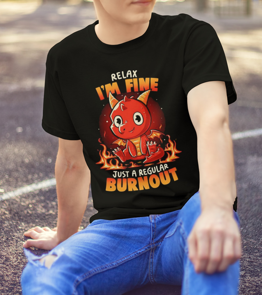 Relax I'm Fine Just A Regular Burnout Dragon Fiery Cartoon T-Shirt