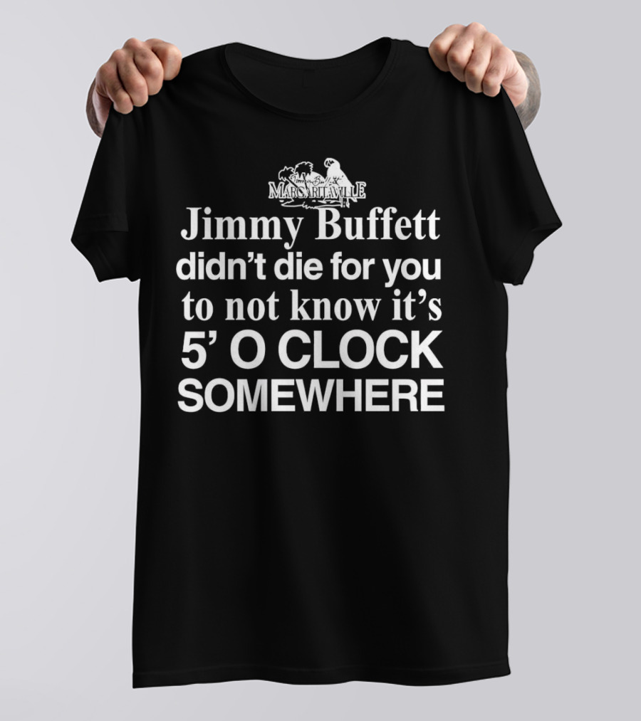 Jimmy Buffett Margaritaville Didn't Die For You To Not Know It's 5 O'Clock Somewhere T-Shirt