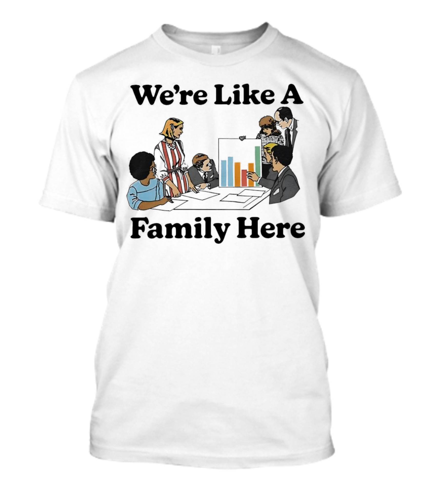 We’re Like A Family Here Office Meeting Teamwork Chart T-Shirt