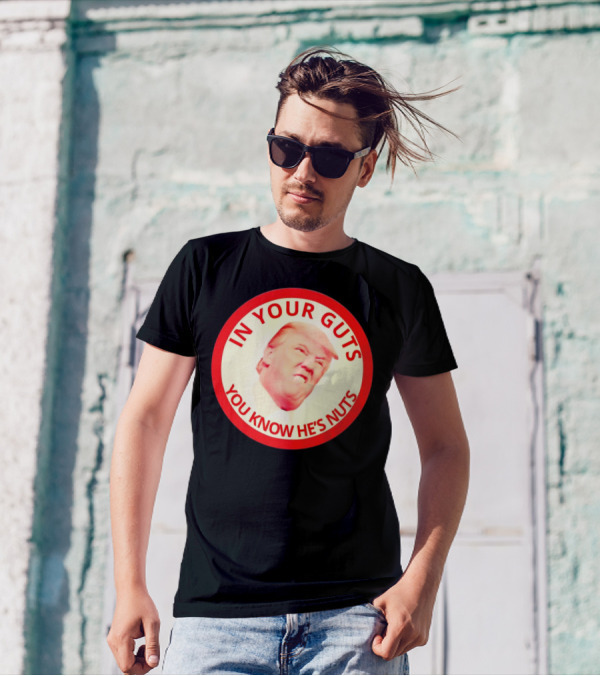 In Your Guts You Know He’s Nuts Donald Trump T-Shirt