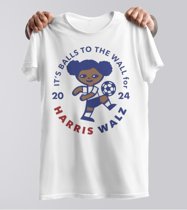 IT'S BALLS TO THE WALL FOR HARRIS WALZ 2024 SOCCER BALL PLAYER T-Shirt