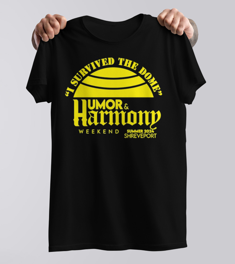 I Survived The Dome Humor And Harmony Weekend Summer 2024 Shreveport T-Shirt