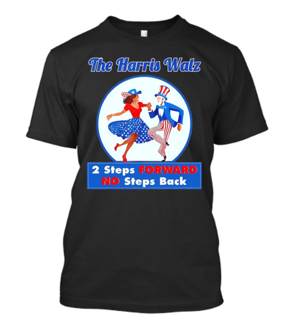 The Harris Walz 2 Steps Forward No Steps Back Patriotic Dance T-Shirt