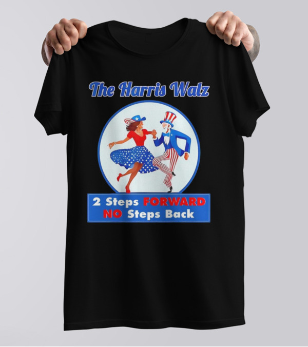 The Harris Walz 2 Steps Forward No Steps Back Patriotic Dance T-Shirt