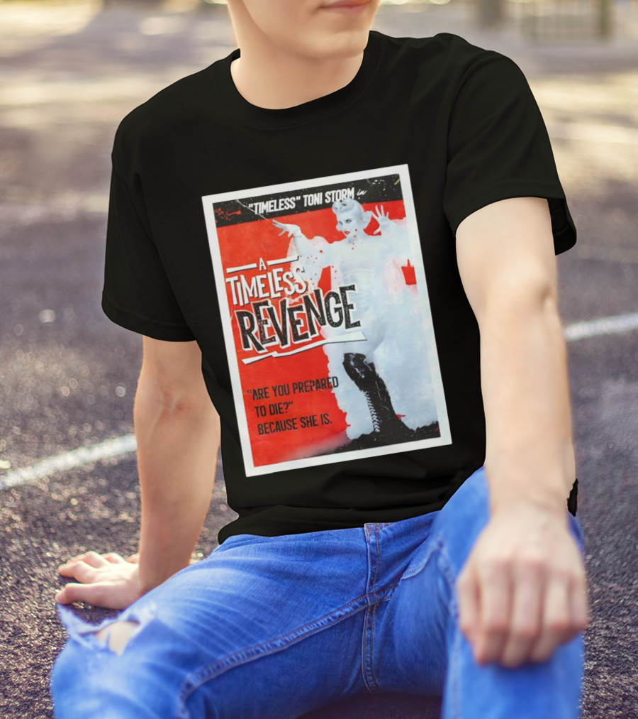 Timeless Toni Storm In A Timeless Revenge Are You Prepared To Die? Because She Is T-Shirt